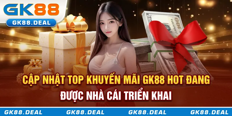Cập nhật top khuyến mãi GK88 hot đang được nhà cái triển khai