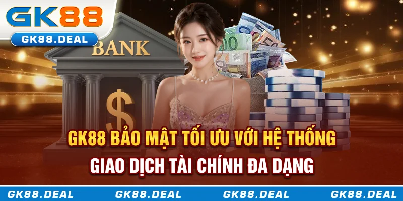 GK88 bảo mật tối ưu với hệ thống giao dịch tài chính đa dạng